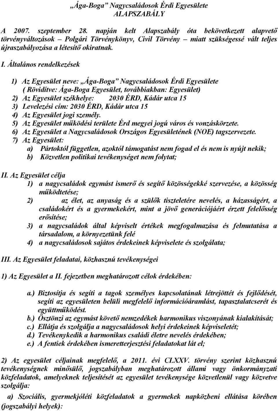 Általános rendelkezések 1) Az Egyesület neve: Ága-Boga Nagycsaládosok Érdi Egyesülete ( Rövidítve: Ága-Boga Egyesület, továbbiakban: Egyesület) 2) Az Egyesület székhelye: 2030 ÉRD, Kádár utca 15 3)