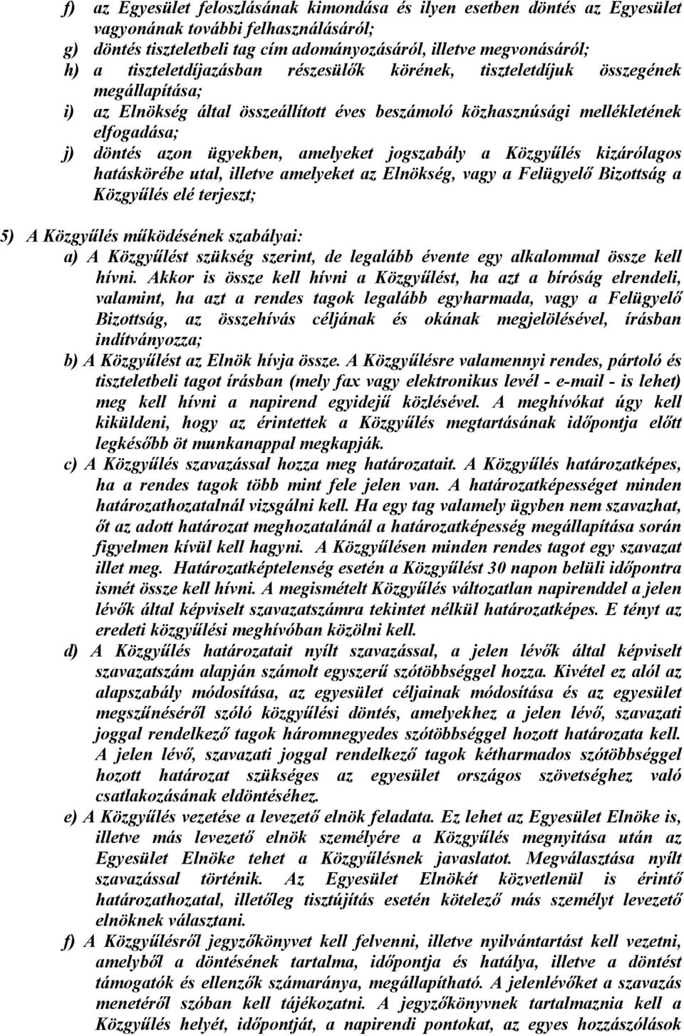 amelyeket jogszabály a Közgyűlés kizárólagos hatáskörébe utal, illetve amelyeket az Elnökség, vagy a Felügyelő Bizottság a Közgyűlés elé terjeszt; 5) A Közgyűlés működésének szabályai: a) A