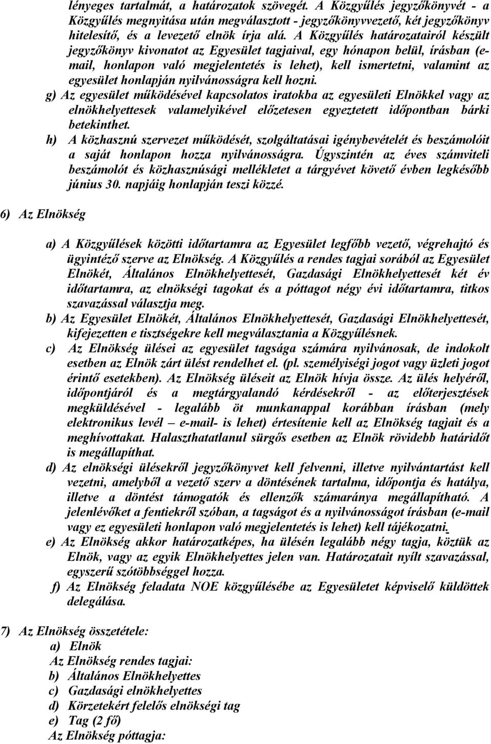 A Közgyűlés határozatairól készült jegyzőkönyv kivonatot az Egyesület tagjaival, egy hónapon belül, írásban (email, honlapon való megjelentetés is lehet), kell ismertetni, valamint az egyesület