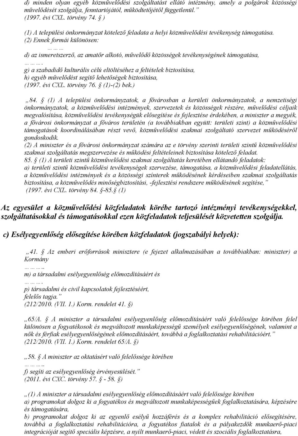 (2) Ennek formái különösen: d) az ismeretszerző, az amatőr alkotó, művelődő közösségek tevékenységének támogatása,.