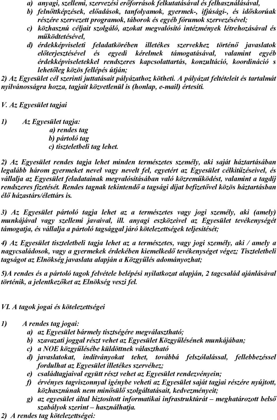 előterjesztésével és egyedi kérelmek támogatásával, valamint egyéb érdekképviseletekkel rendszeres kapcsolattartás, konzultáció, koordináció s lehetőleg közös fellépés útján; 2) Az Egyesület cél