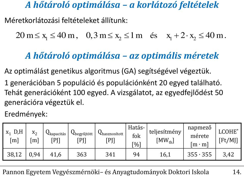 1 generációban 5 populáció és populációnként 20 egyed található. Tehát generációként 100 egyed. A vizsgálatot, az egyedfejlődést 50 generációra végeztük el.