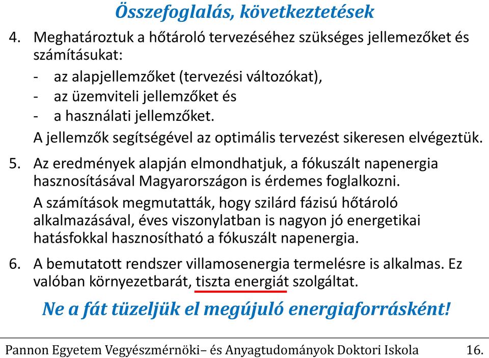 A jellemzők segítségével az optimális tervezést sikeresen elvégeztük. 5. Az eredmények alapján elmondhatjuk, a fókuszált napenergia hasznosításával Magyarországon is érdemes foglalkozni.