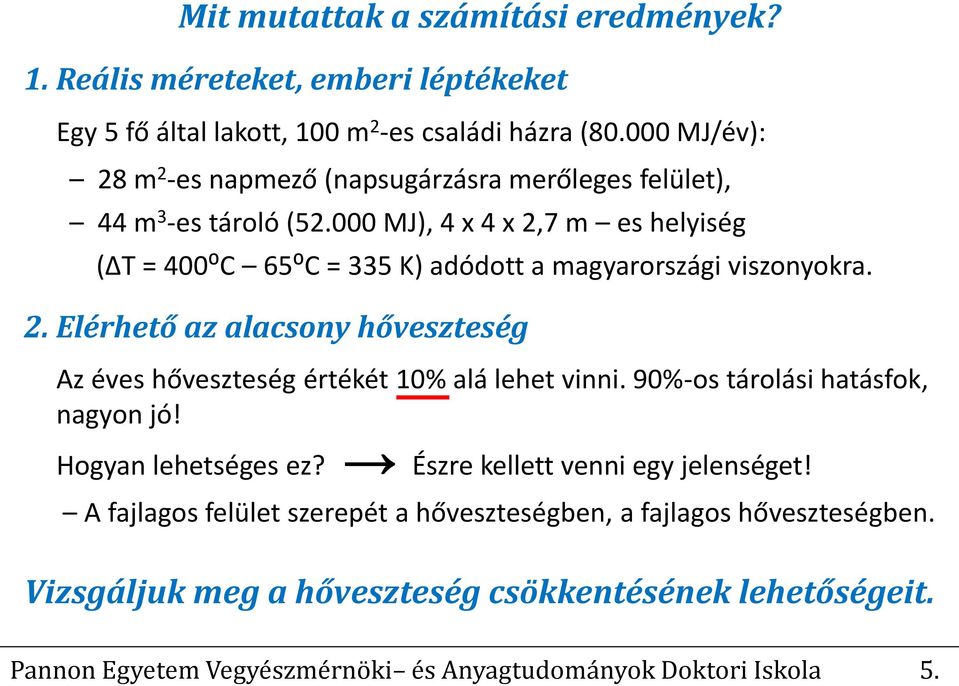 000 MJ), 4 x 4 x 2,7 m es helyiség (ΔT = 400⁰C 65⁰C = 335 K) adódott a magyarországi viszonyokra. 2. Elérhető az alacsony hőveszteség Az éves hőveszteség értékét 10% alá lehet vinni.