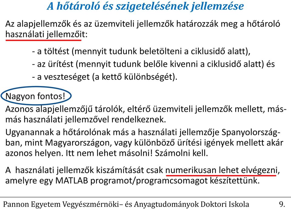 Azonos alapjellemzőjű tárolók, eltérő üzemviteli jellemzők mellett, másmás használati jellemzővel rendelkeznek.