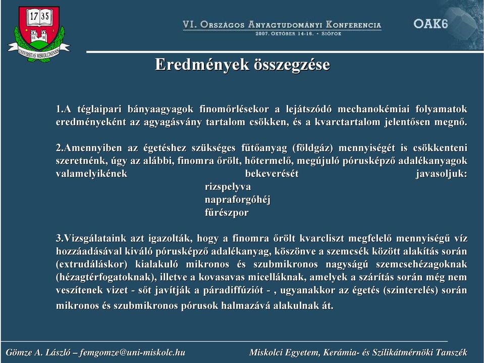 Amennyiben az égetéshez szüks kséges fűtőanyag f (földg ldgáz) z) mennyiségét t is csökkenteni szeretnénk, nk, úgy az alábbi, finomra őrölt, hőtermelő,, megújul juló pórusképző adalékanyagok