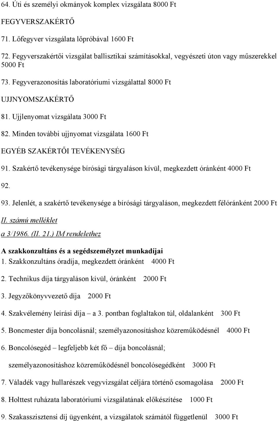 Ujjlenyomat vizsgálata 3000 Ft 82. Minden további ujjnyomat vizsgálata 1600 Ft EGYÉB SZAKÉRTŐI TEVÉKENYSÉG 91. Szakértő tevékenysége bírósági tárgyaláson kívül, megkezdett óránként 4000 Ft 92. 93.