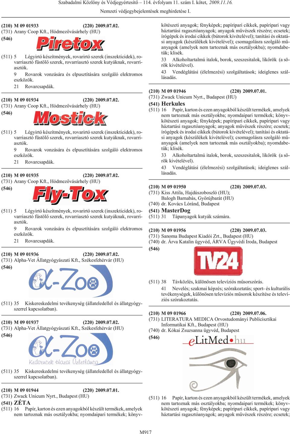 9 Rovarok vonzására és elpusztítására szolgáló elektromos eszközök. 21 Rovarcsapdák. (210) M 09 01934 (220) 2009.07.02. (731) Arany Coop Kft.