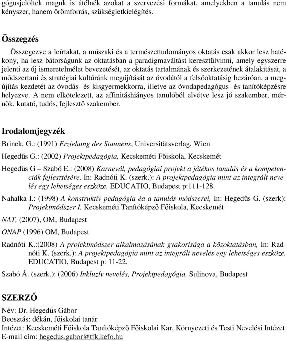 új ismeretelmélet bevezetését, az oktatás tartalmának és szerkezetének átalakítását, a módszertani és stratégiai kultúránk megújítását az óvodától a felsıoktatásig bezáróan, a megújítás kezdetét az