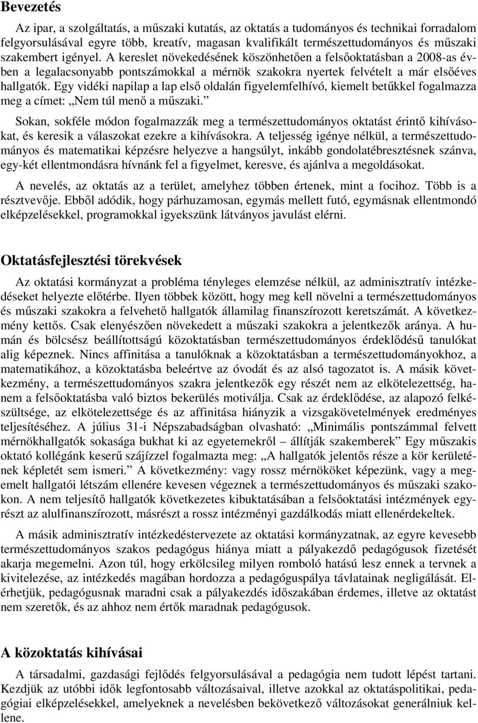 Egy vidéki napilap a lap elsı oldalán figyelemfelhívó, kiemelt betőkkel fogalmazza meg a címet: Nem túl menı a mőszaki.