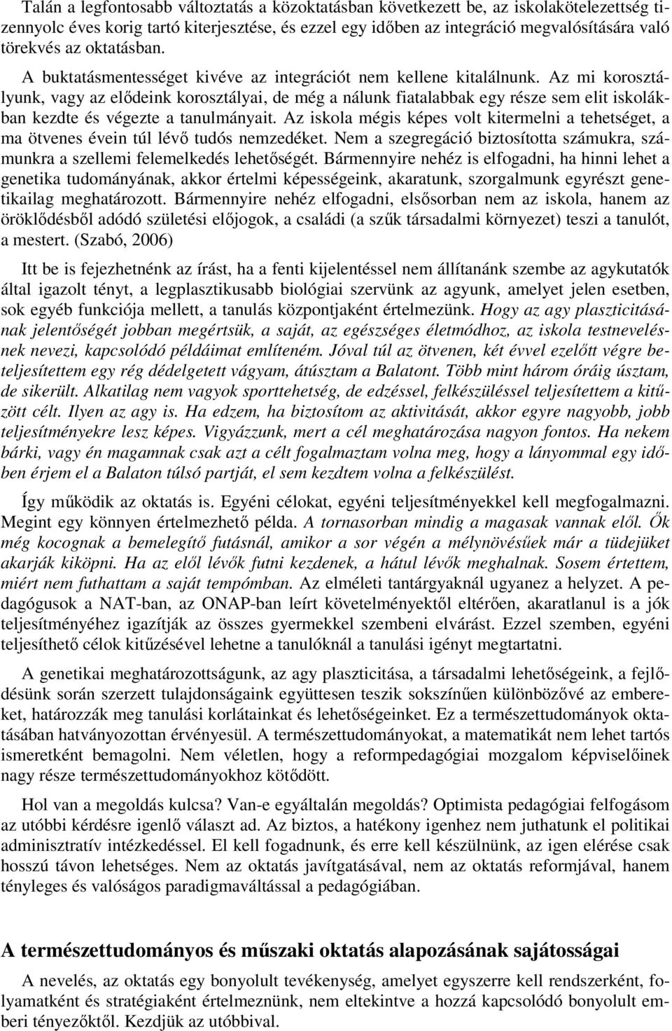 Az mi korosztályunk, vagy az elıdeink korosztályai, de még a nálunk fiatalabbak egy része sem elit iskolákban kezdte és végezte a tanulmányait.