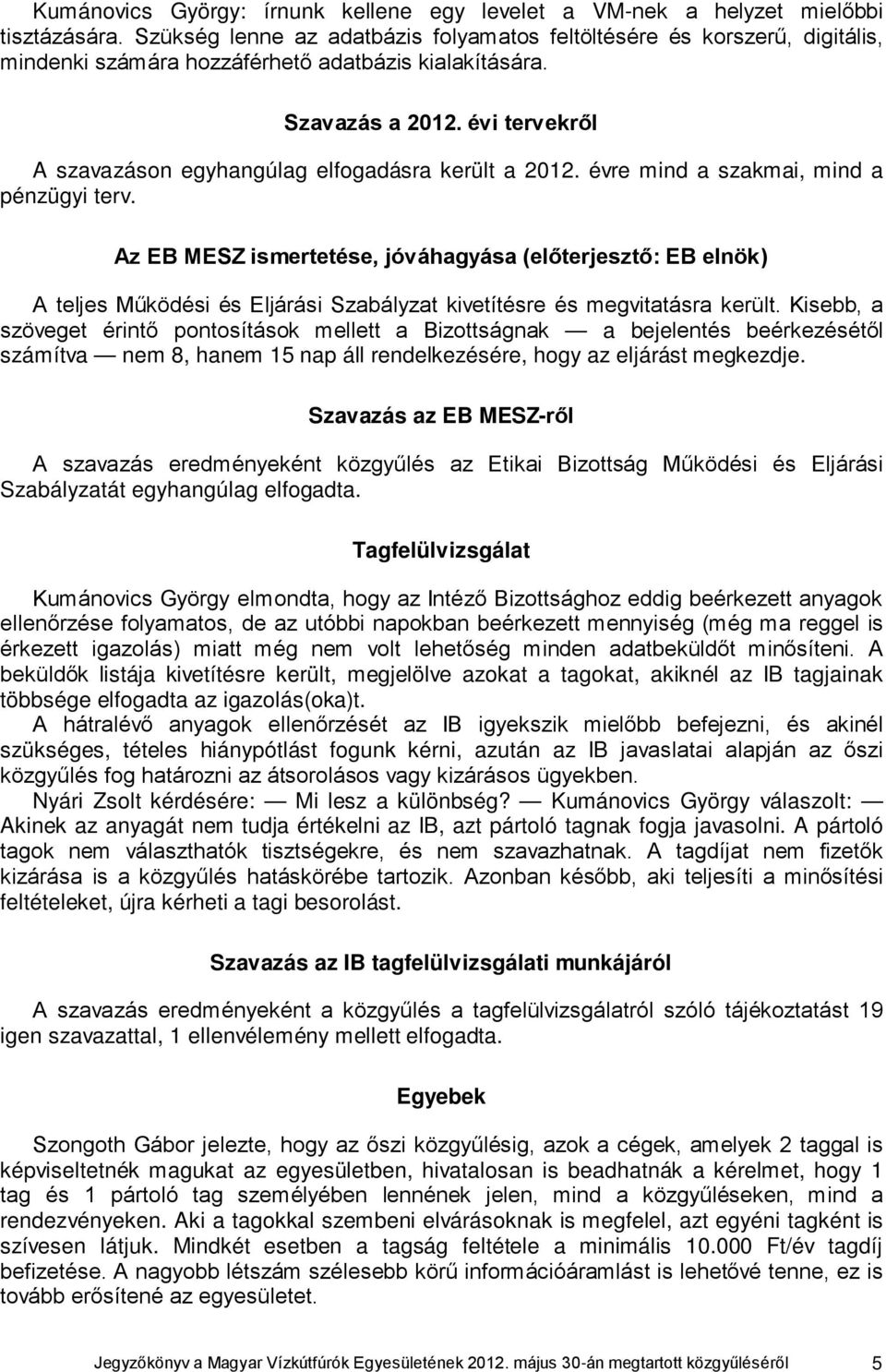 évi tervekről A szavazáson egyhangúlag elfogadásra került a 2012. évre mind a szakmai, mind a pénzügyi terv.