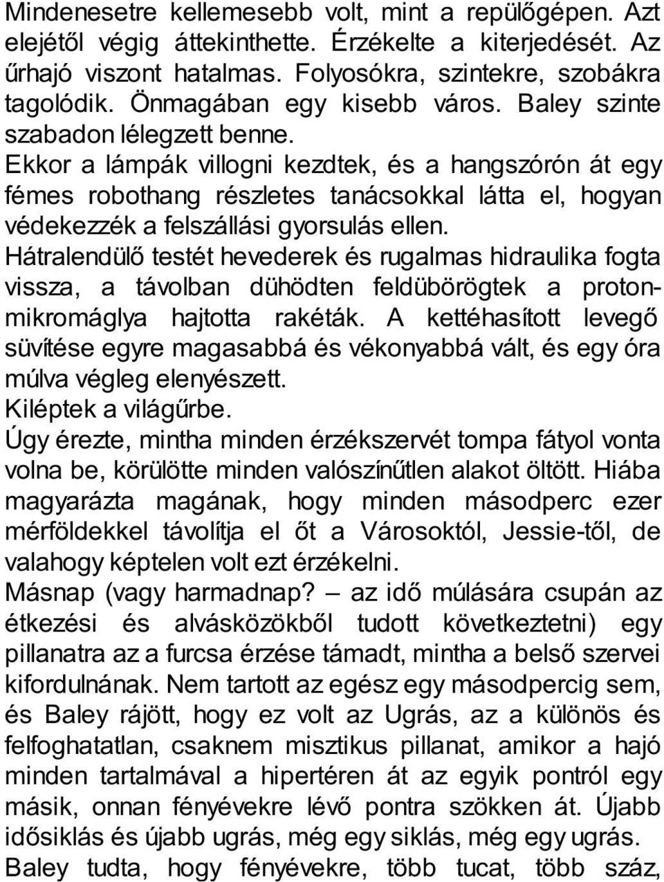 Ekkor a lámpák villogni kezdtek, és a hangszórón át egy fémes robothang részletes tanácsokkal látta el, hogyan védekezzék a felszállási gyorsulás ellen.