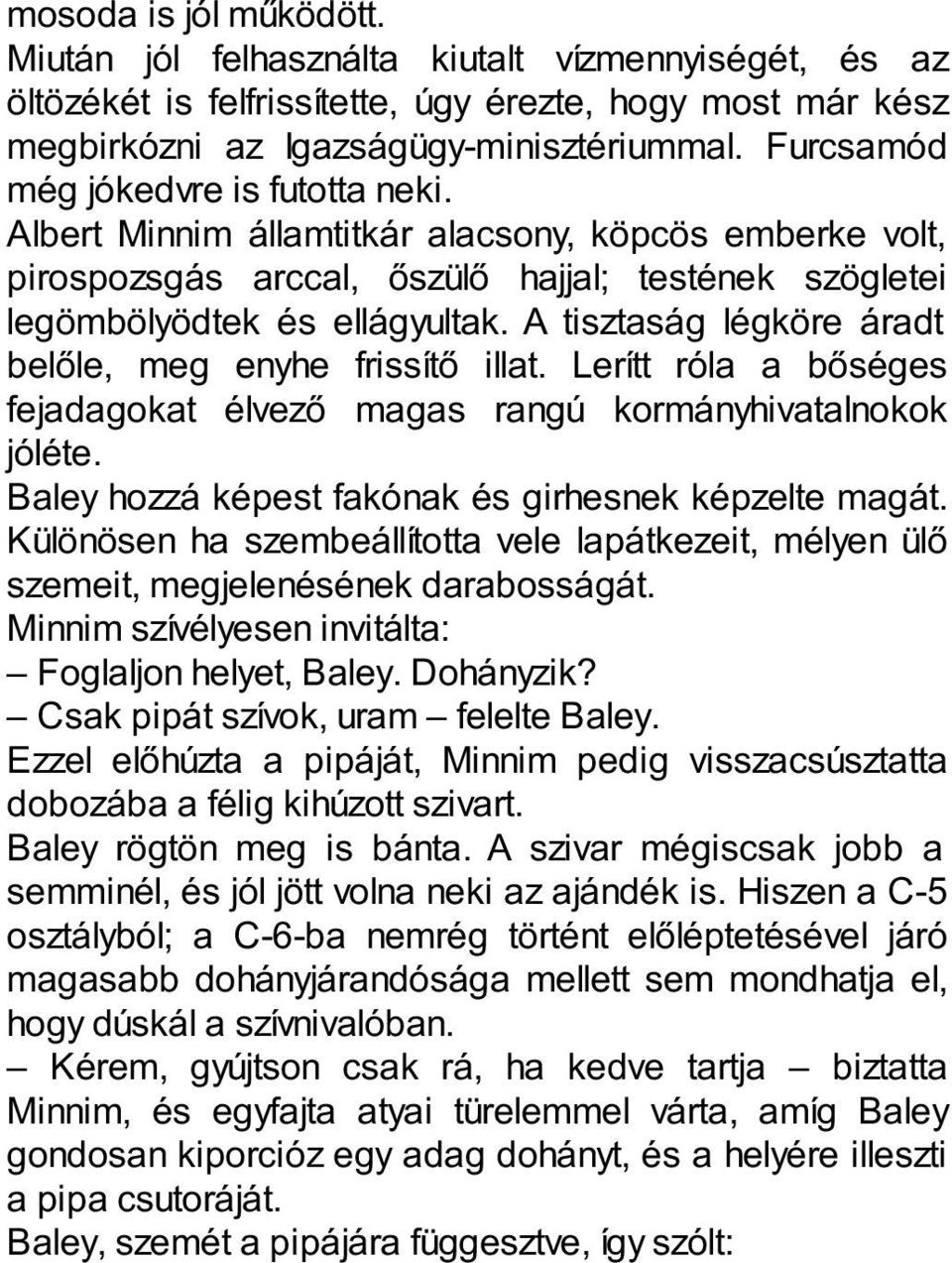 A tisztaság légköre áradt belőle, meg enyhe frissítő illat. Lerítt róla a bőséges fejadagokat élvező magas rangú kormányhivatalnokok jóléte. Baley hozzá képest fakónak és girhesnek képzelte magát.