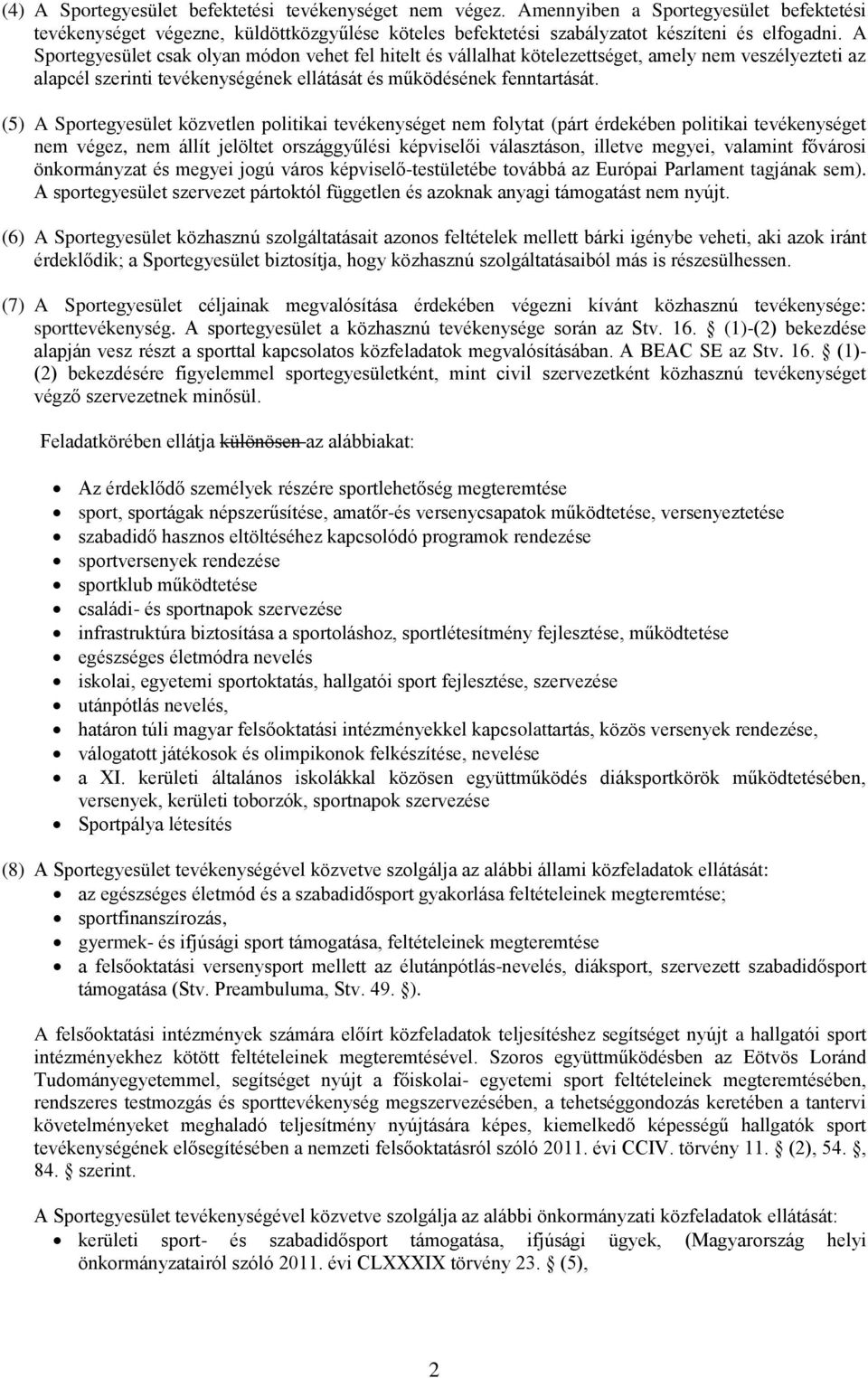 (5) A Sportegyesület közvetlen politikai tevékenységet nem folytat (párt érdekében politikai tevékenységet nem végez, nem állít jelöltet országgyűlési képviselői választáson, illetve megyei, valamint