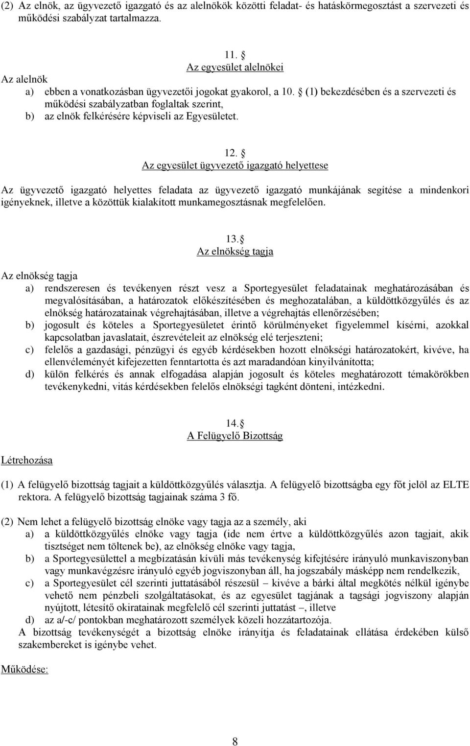 (1) bekezdésében és a szervezeti és működési szabályzatban foglaltak szerint, b) az elnök felkérésére képviseli az Egyesületet. 12.