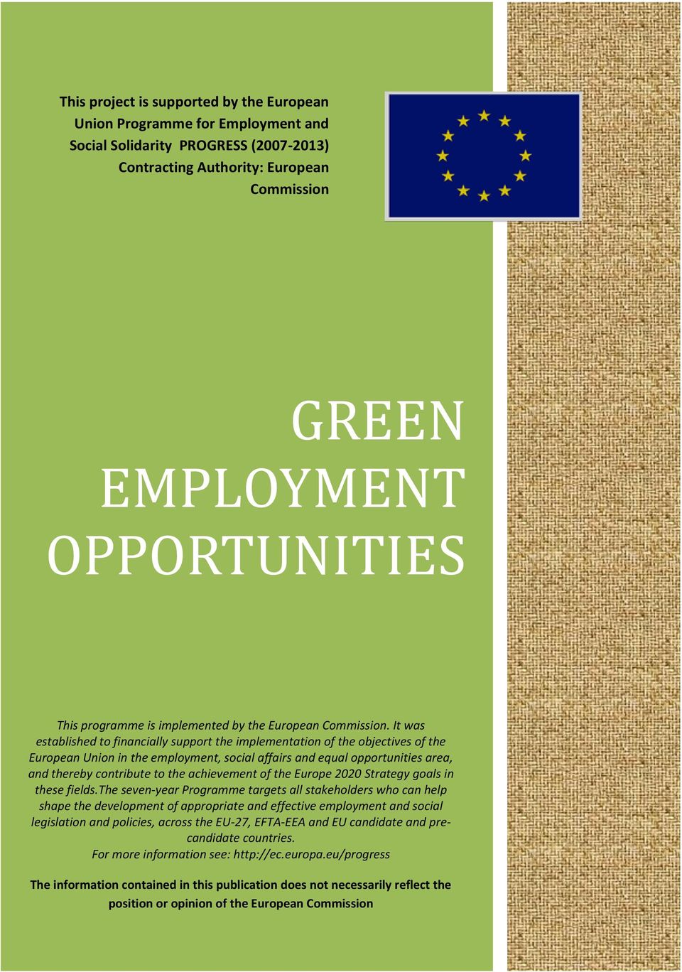 It was established to financially support the implementation of the objectives of the European Union in the employment, social affairs and equal opportunities area, and thereby contribute to the