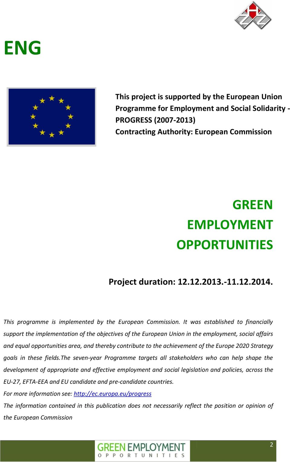 It was established to financially support the implementation of the objectives of the European Union in the employment, social affairs and equal opportunities area, and thereby contribute to the