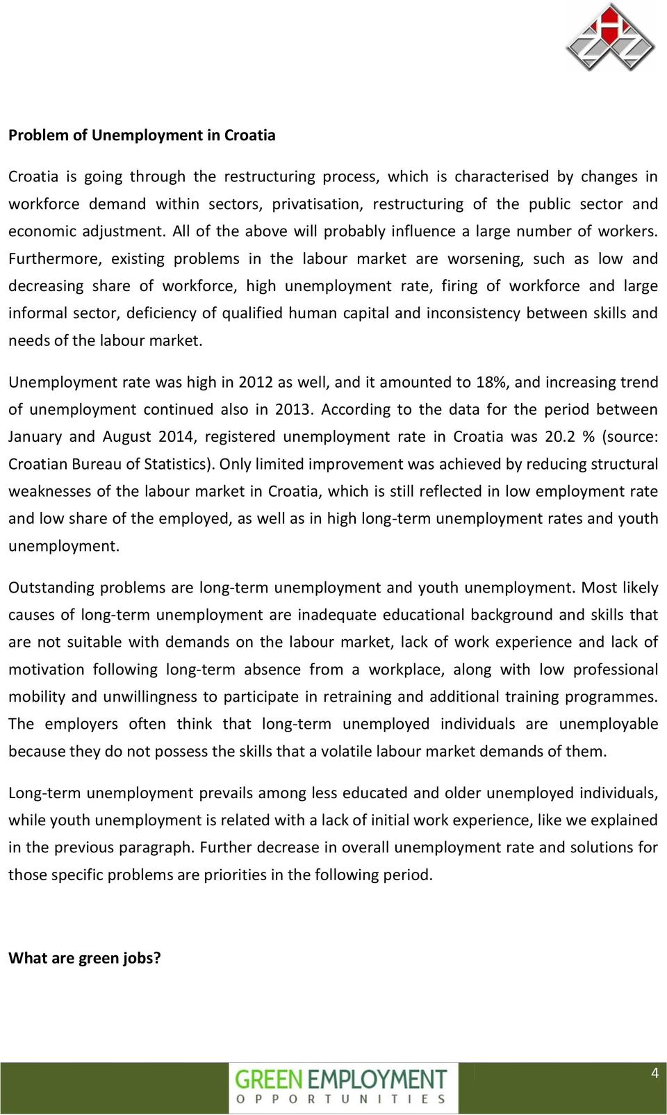 Furthermore, existing problems in the labour market are worsening, such as low and decreasing share of workforce, high unemployment rate, firing of workforce and large informal sector, deficiency of