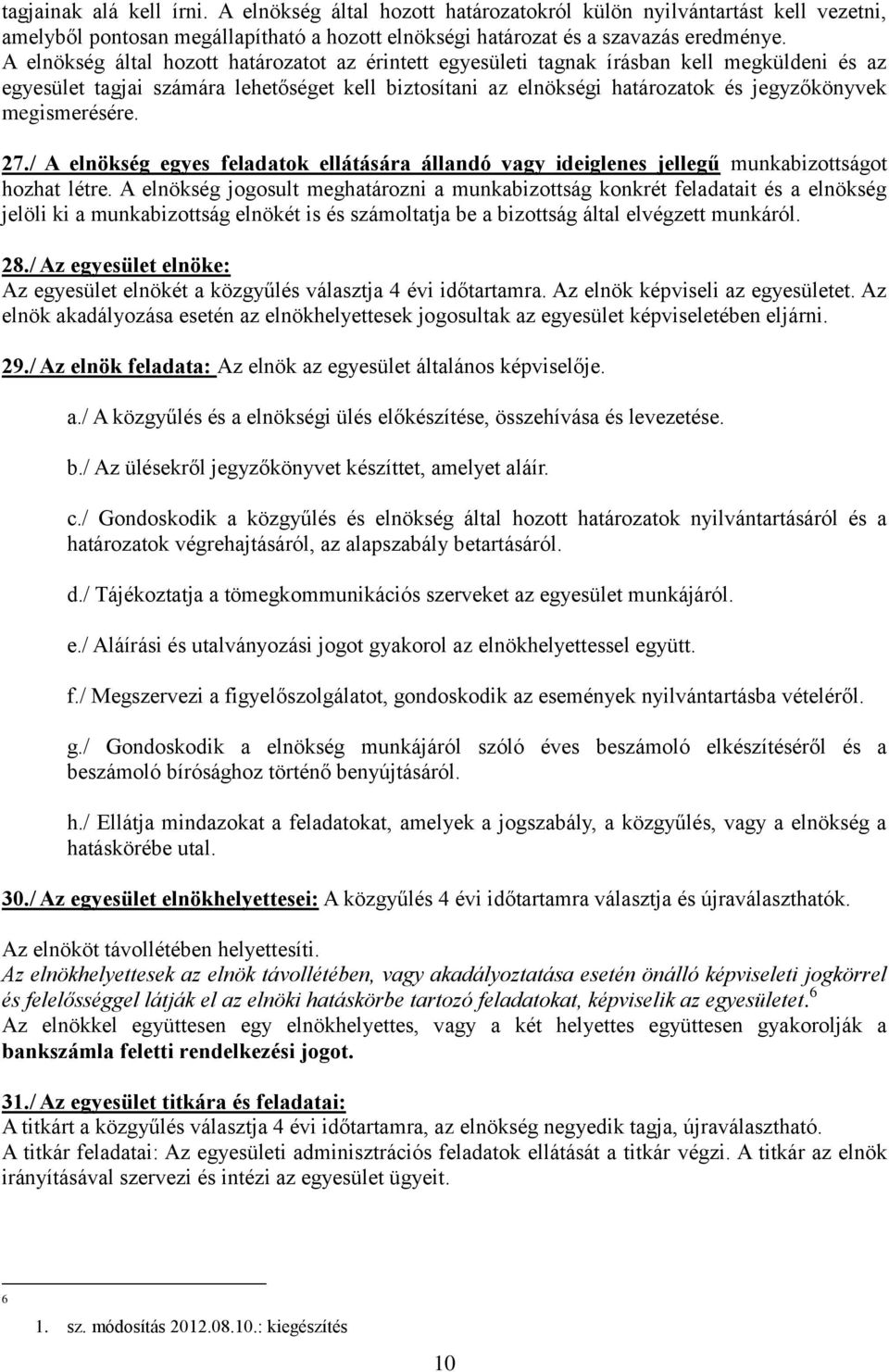 megismerésére. 27./ A elnökség egyes feladatok ellátására állandó vagy ideiglenes jellegű munkabizottságot hozhat létre.