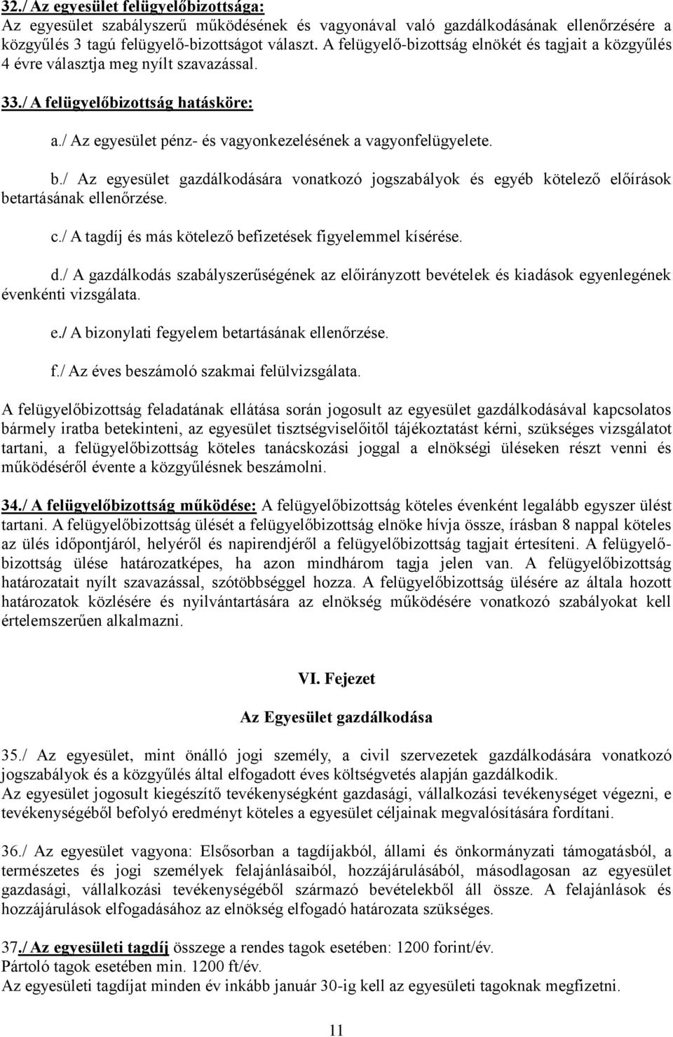 / Az egyesület gazdálkodására vonatkozó jogszabályok és egyéb kötelező előírások betartásának ellenőrzése. c./ A tagdíj és más kötelező befizetések figyelemmel kísérése. d.