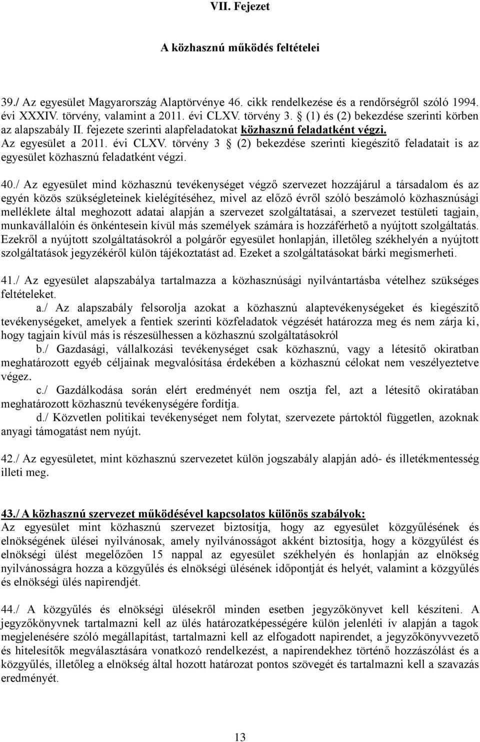 törvény 3 (2) bekezdése szerinti kiegészítő feladatait is az egyesület közhasznú feladatként végzi. 40.