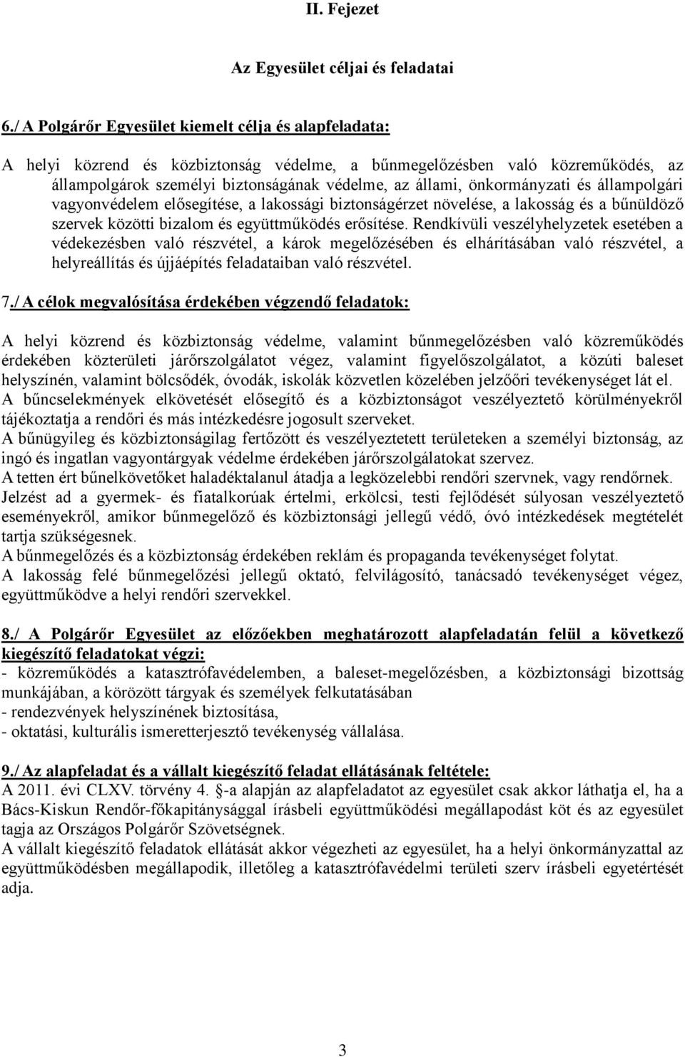 önkormányzati és állampolgári vagyonvédelem elősegítése, a lakossági biztonságérzet növelése, a lakosság és a bűnüldöző szervek közötti bizalom és együttműködés erősítése.