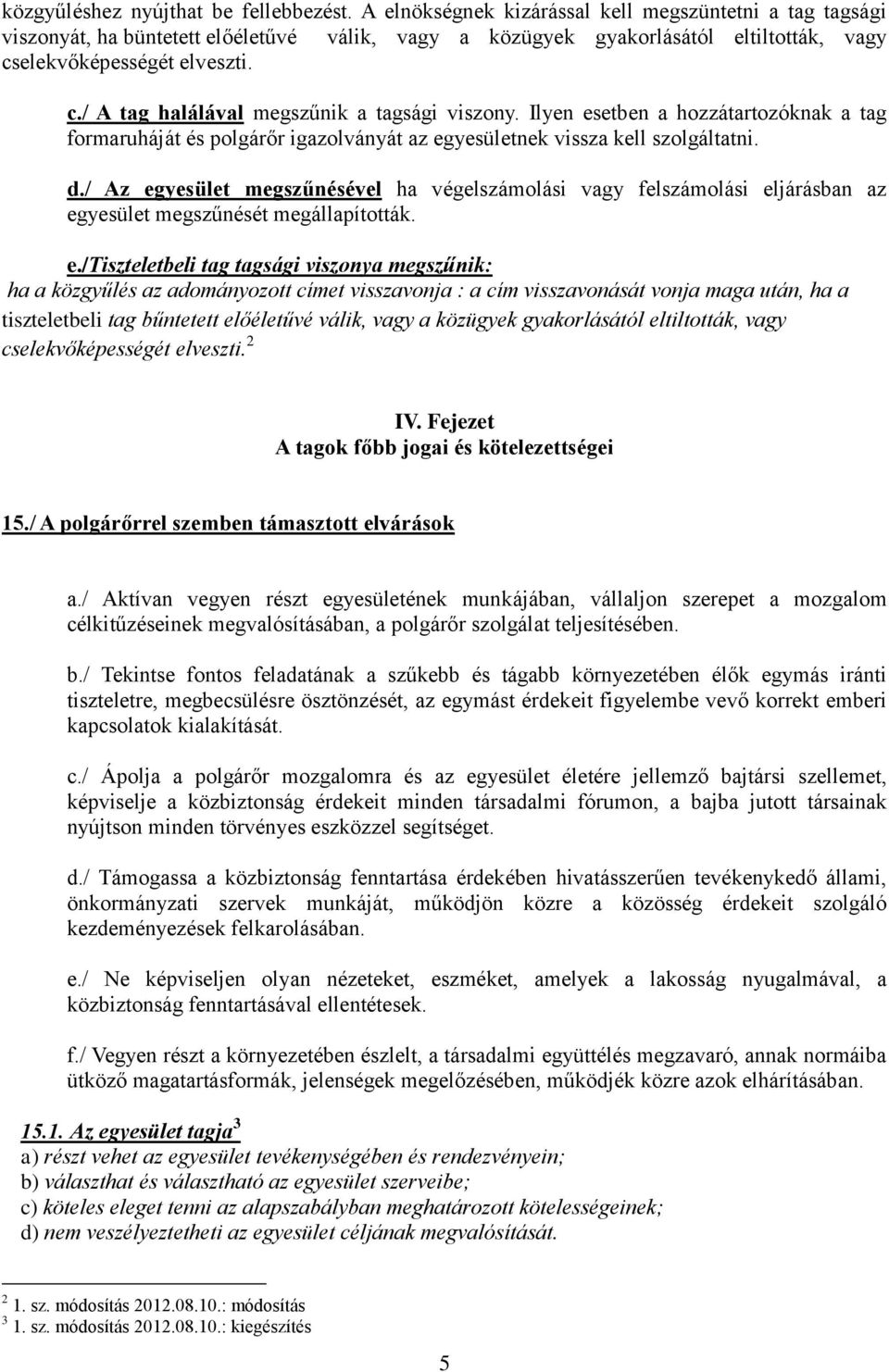 Ilyen esetben a hozzátartozóknak a tag formaruháját és polgárőr igazolványát az egyesületnek vissza kell szolgáltatni. d.