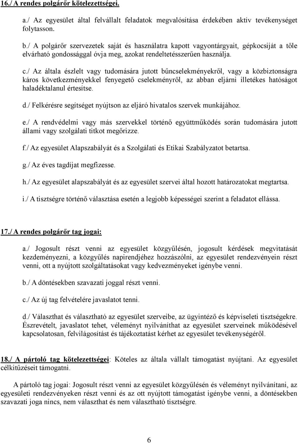 / Az általa észlelt vagy tudomására jutott bűncselekményekről, vagy a közbiztonságra káros következményekkel fenyegető cselekményről, az abban eljárni illetékes hatóságot haladéktalanul értesítse. d.