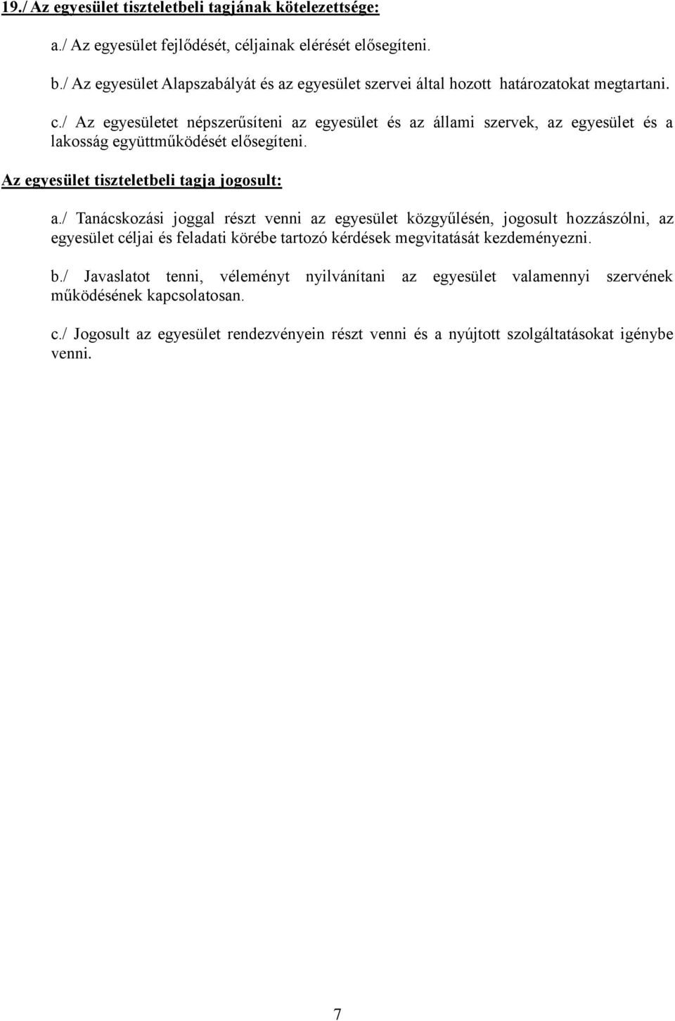 / Az egyesületet népszerűsíteni az egyesület és az állami szervek, az egyesület és a lakosság együttműködését elősegíteni. Az egyesület tiszteletbeli tagja jogosult: a.