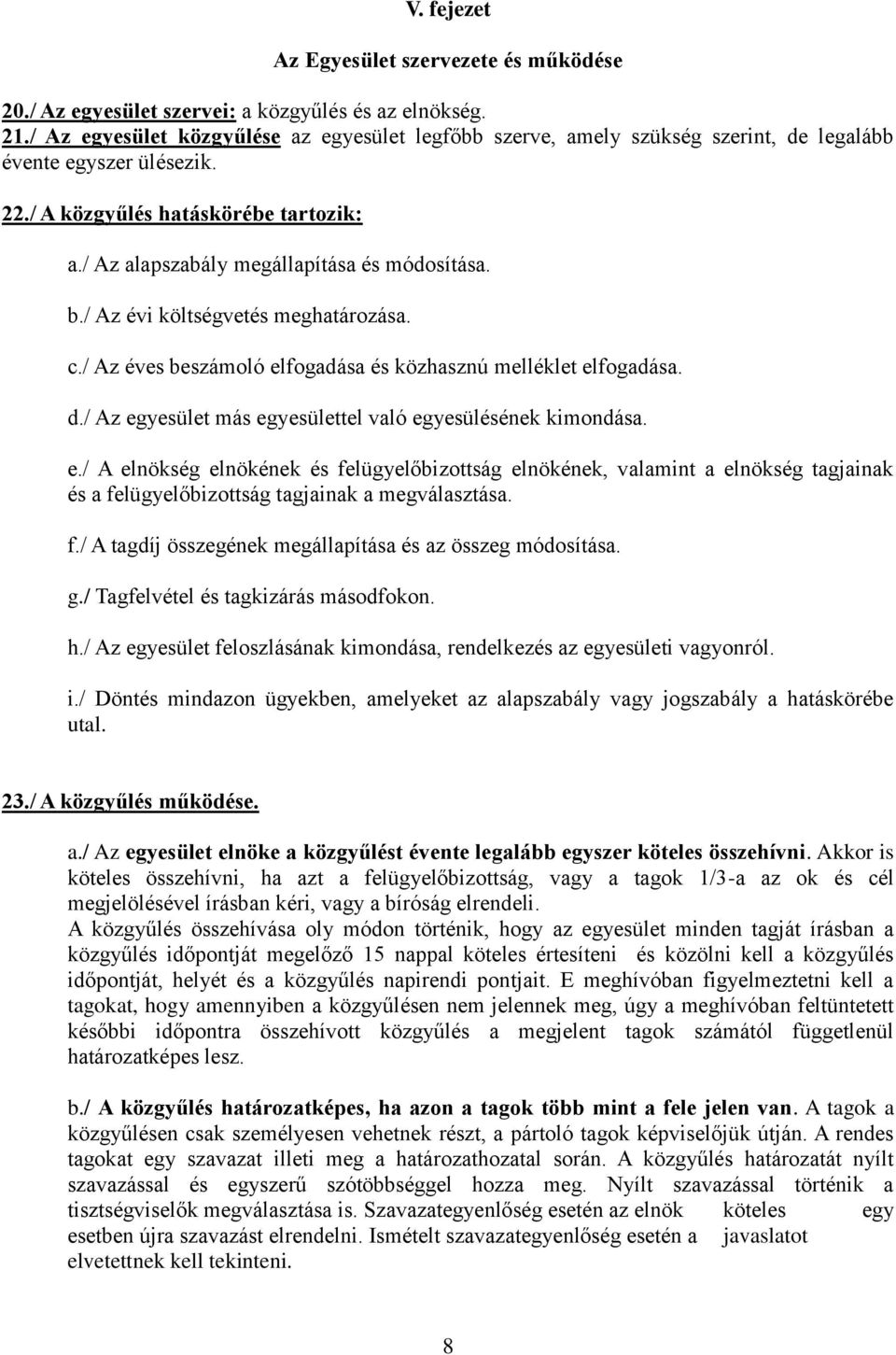 / Az alapszabály megállapítása és módosítása. b./ Az évi költségvetés meghatározása. c./ Az éves beszámoló elfogadása és közhasznú melléklet elfogadása. d.