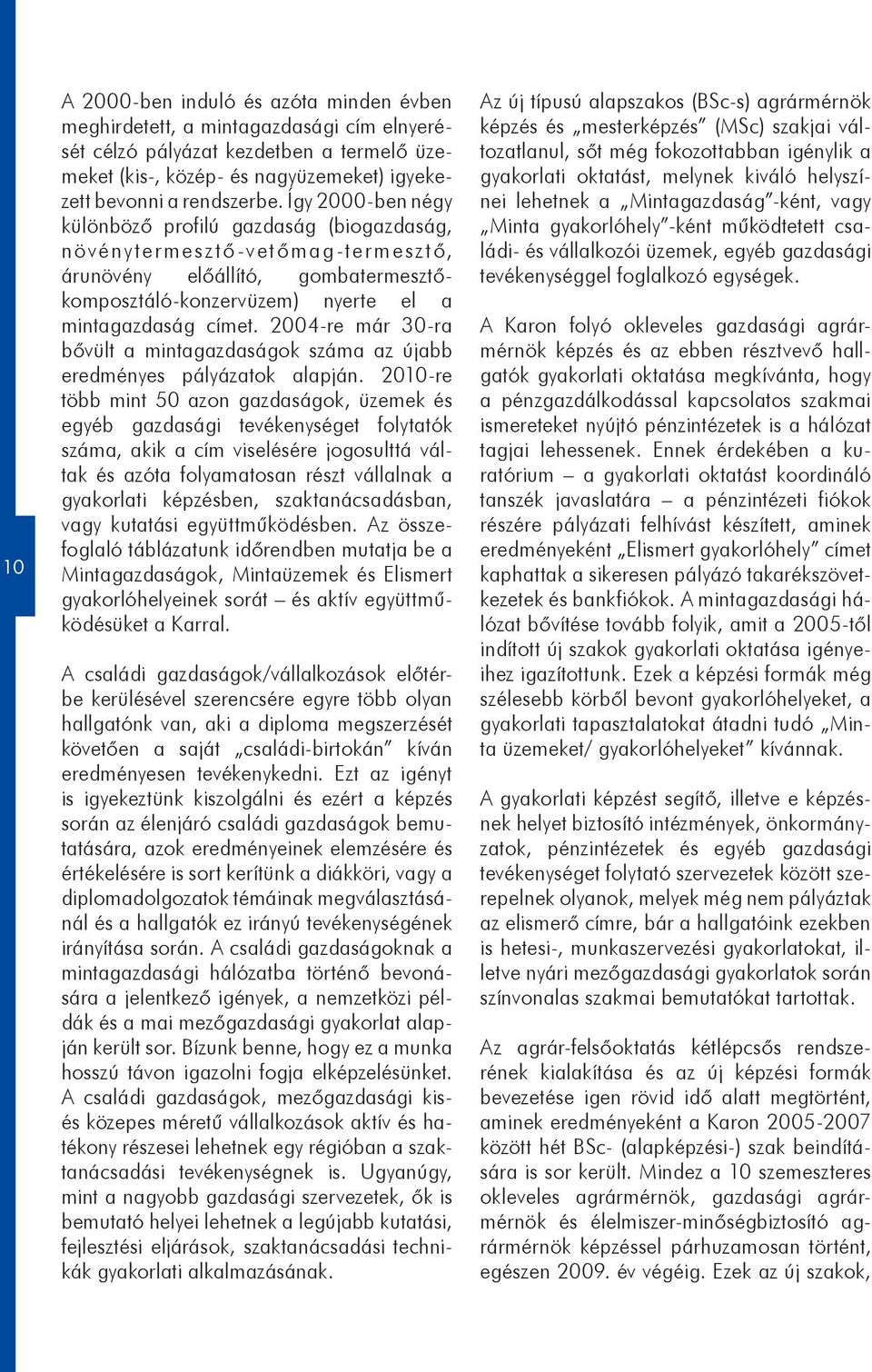 2004-re már 30-ra bővült a mintagazdaságok száma az újabb eredményes pályázatok alapján.