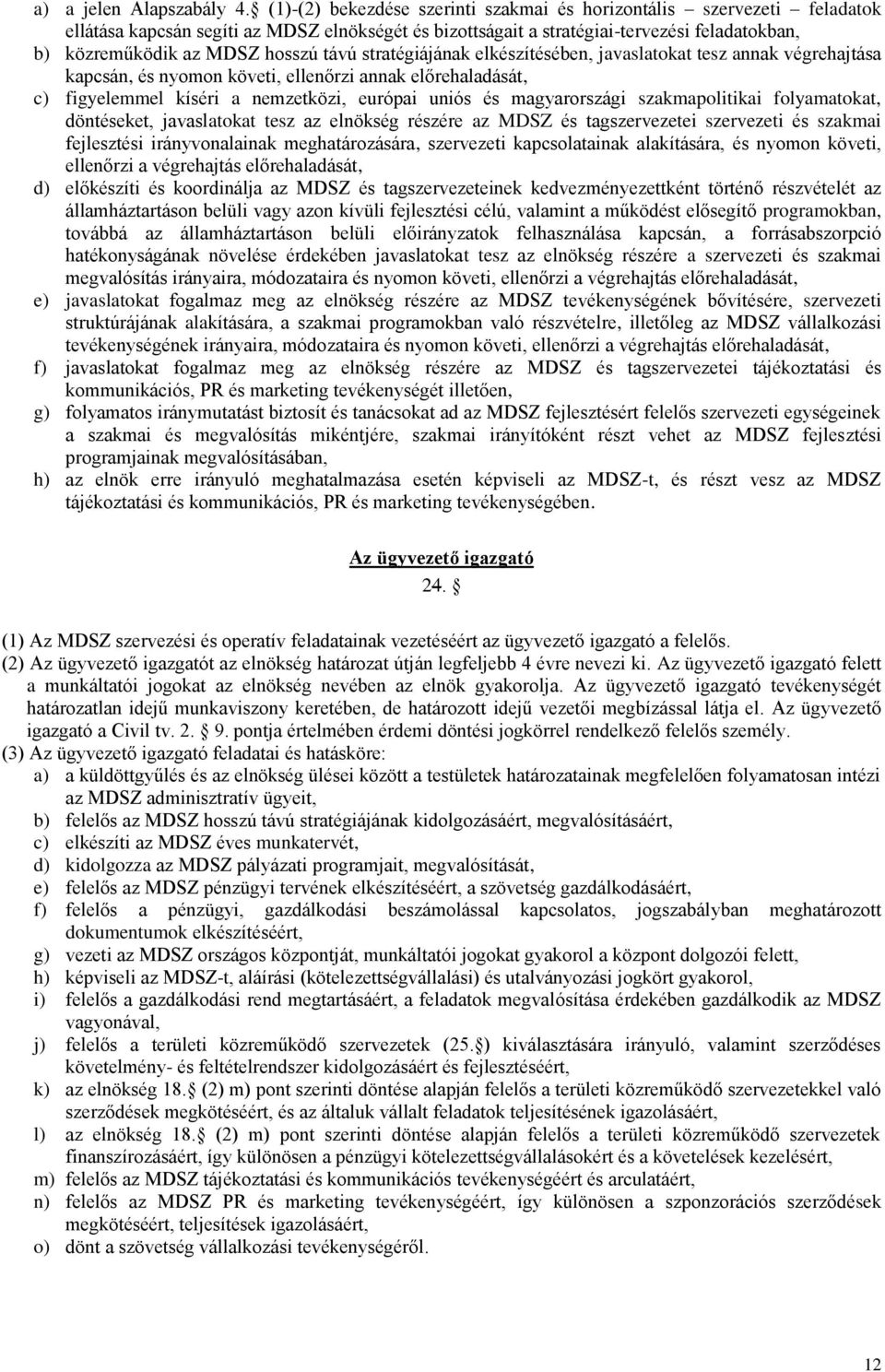 távú stratégiájának elkészítésében, javaslatokat tesz annak végrehajtása kapcsán, és nyomon követi, ellenőrzi annak előrehaladását, c) figyelemmel kíséri a nemzetközi, európai uniós és magyarországi