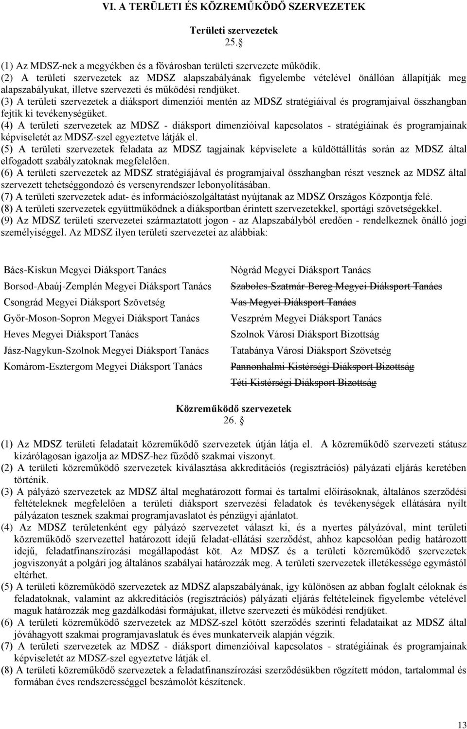 (3) A területi szervezetek a diáksport dimenziói mentén az MDSZ stratégiáival és programjaival összhangban fejtik ki tevékenységüket.