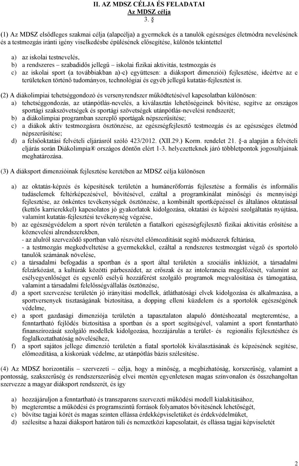 iskolai testnevelés, b) a rendszeres szabadidős jellegű iskolai fizikai aktivitás, testmozgás és c) az iskolai sport (a továbbiakban a)-c) együttesen: a diáksport dimenziói) fejlesztése, ideértve az