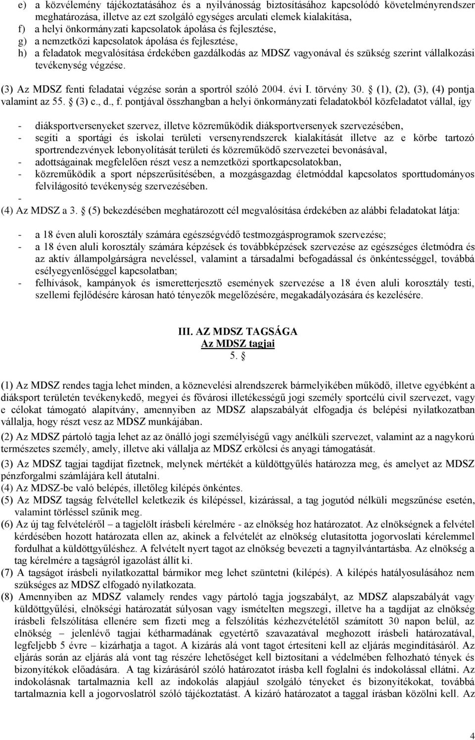 tevékenység végzése. (3) Az MDSZ fenti feladatai végzése során a sportról szóló 2004. évi I. törvény 30. (1), (2), (3), (4) pontja valamint az 55. (3) c., d., f.