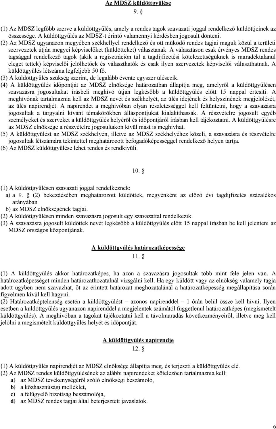 (2) Az MDSZ ugyanazon megyében székhellyel rendelkező és ott működő rendes tagjai maguk közül a területi szervezetek útján megyei képviselőket (küldötteket) választanak.