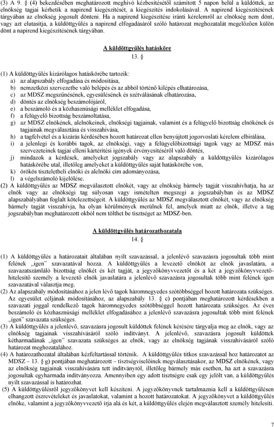 Ha a napirend kiegészítése iránti kérelemről az elnökség nem dönt, vagy azt elutasítja, a küldöttgyűlés a napirend elfogadásáról szóló határozat meghozatalát megelőzően külön dönt a napirend