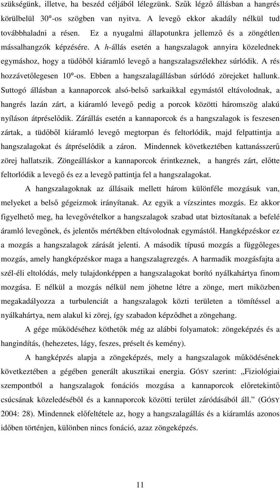 A rés hozzávetőlegesen 10 -os. Ebben a hangszalagállásban súrlódó zörejeket hallunk.