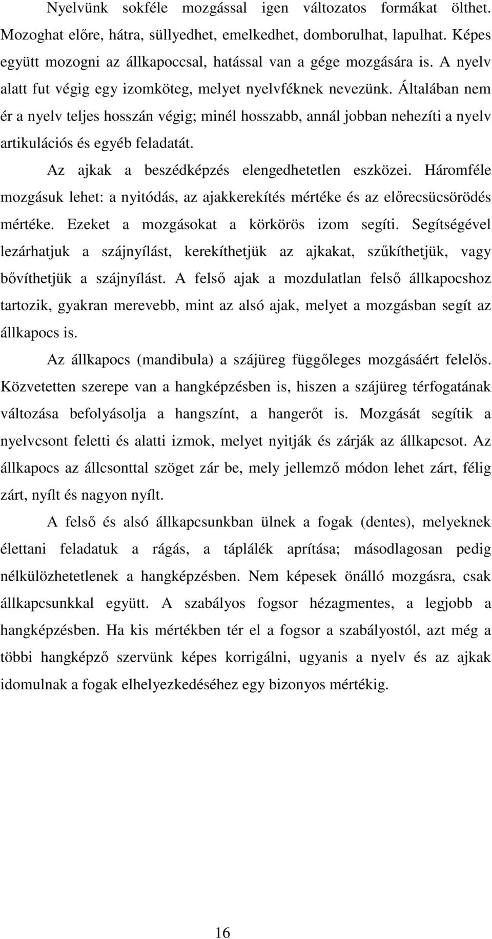 Általában nem ér a nyelv teljes hosszán végig; minél hosszabb, annál jobban nehezíti a nyelv artikulációs és egyéb feladatát. Az ajkak a beszédképzés elengedhetetlen eszközei.