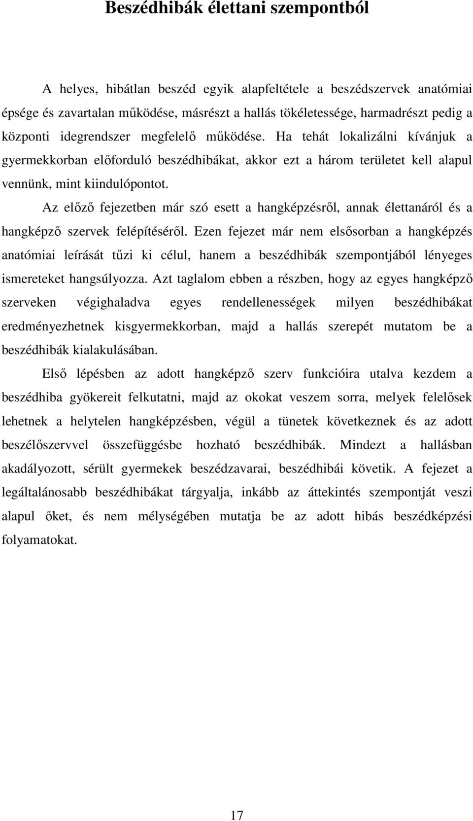 Az előző fejezetben már szó esett a hangképzésről, annak élettanáról és a hangképző szervek felépítéséről.