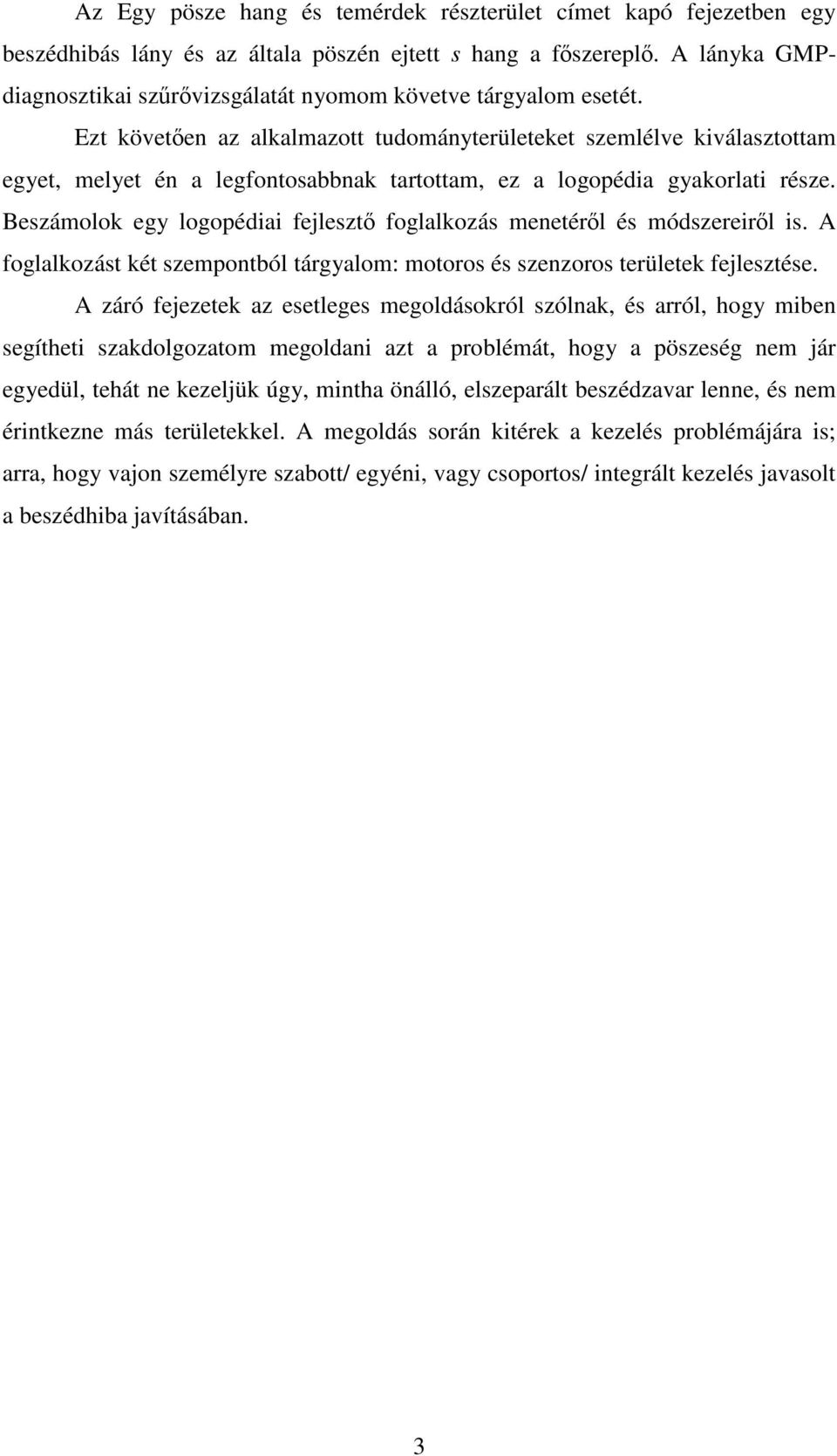 Ezt követően az alkalmazott tudományterületeket szemlélve kiválasztottam egyet, melyet én a legfontosabbnak tartottam, ez a logopédia gyakorlati része.