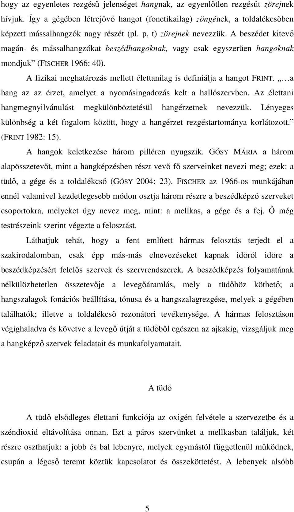 A fizikai meghatározás mellett élettanilag is definiálja a hangot FRINT. a hang az az érzet, amelyet a nyomásingadozás kelt a hallószervben.