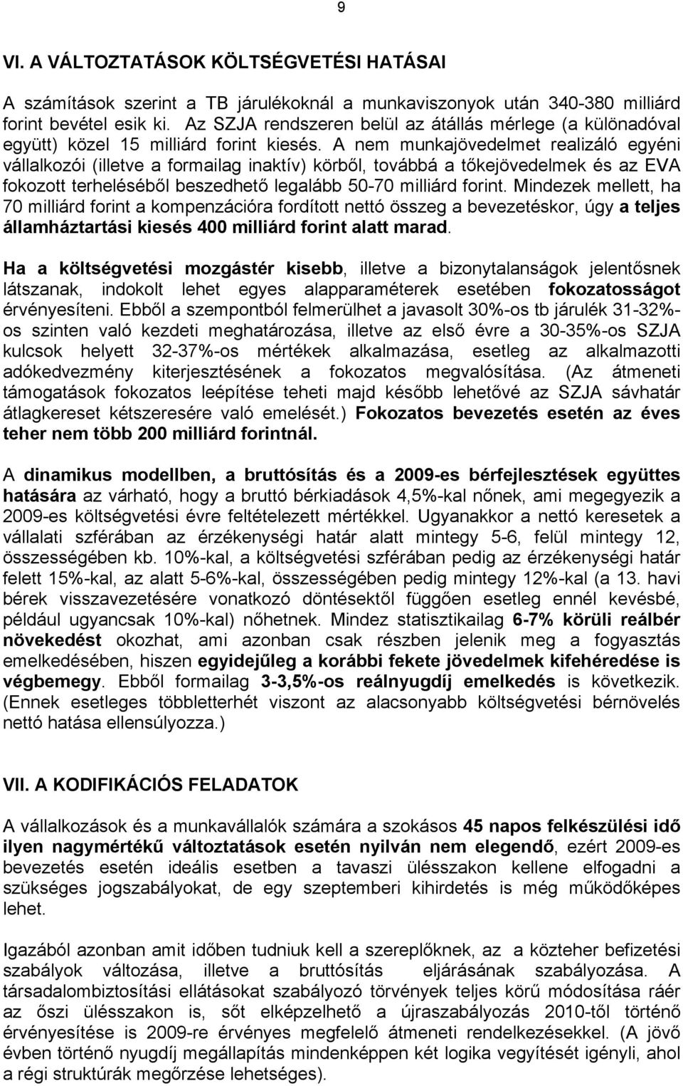 A nem munkajövedelmet realizáló egyéni vállalkozói (illetve a formailag inaktív) körből, továbbá a tőkejövedelmek és az EVA fokozott terheléséből beszedhető legalább 50-70 milliárd forint.