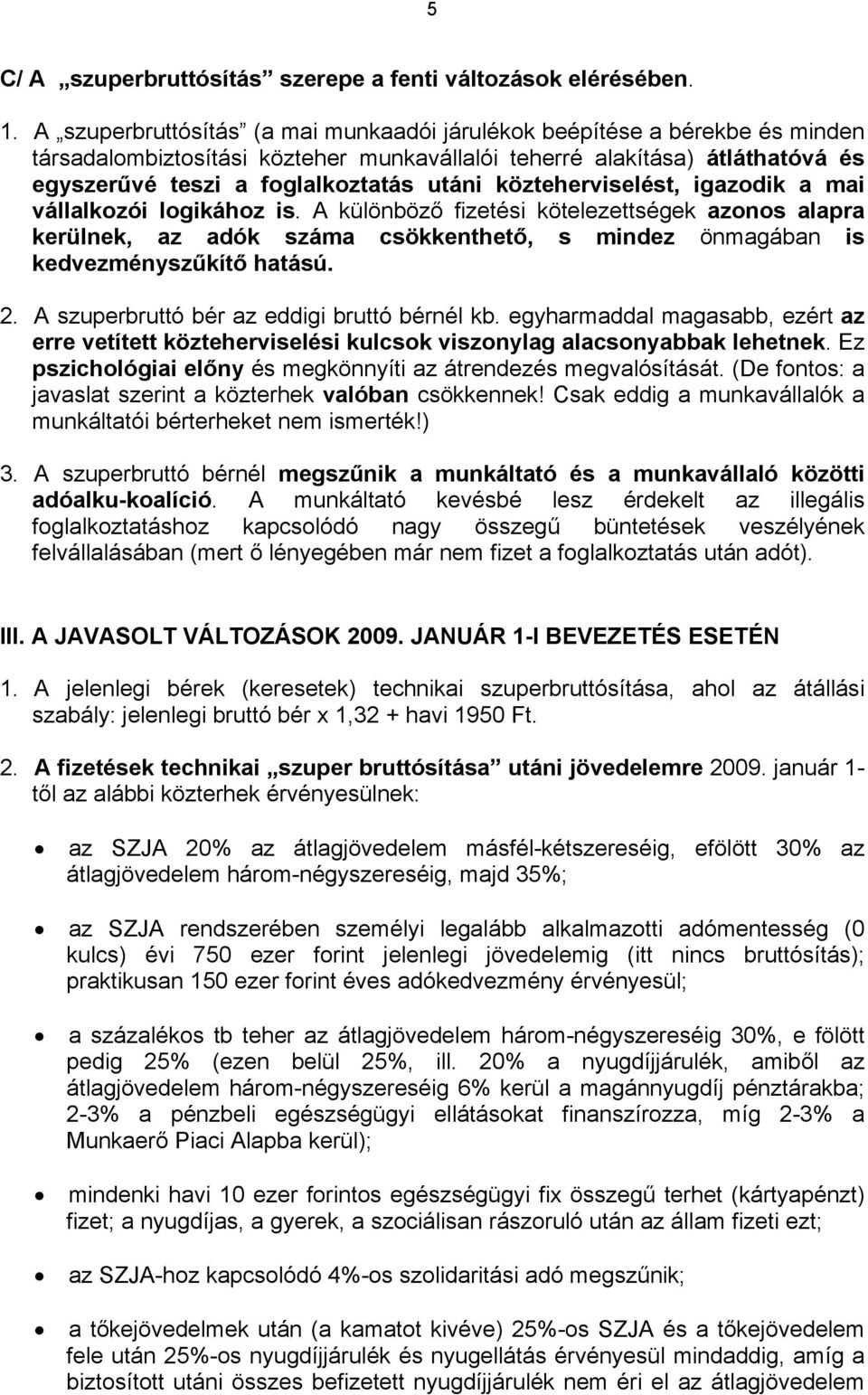 közteherviselést, igazodik a mai vállalkozói logikához is. A különböző fizetési kötelezettségek azonos alapra kerülnek, az adók száma csökkenthető, s mindez önmagában is kedvezményszűkítő hatású. 2.