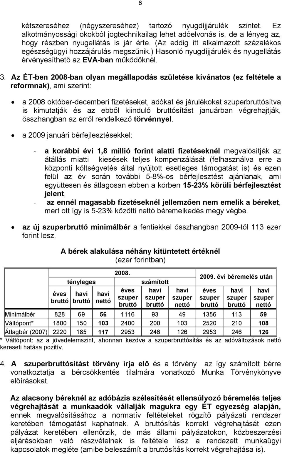 Az ÉT-ben 2008-ban olyan megállapodás születése kívánatos (ez feltétele a reformnak), ami szerint: a 2008 október-decemberi fizetéseket, adókat és járulékokat szuperbruttósítva is kimutatják és az