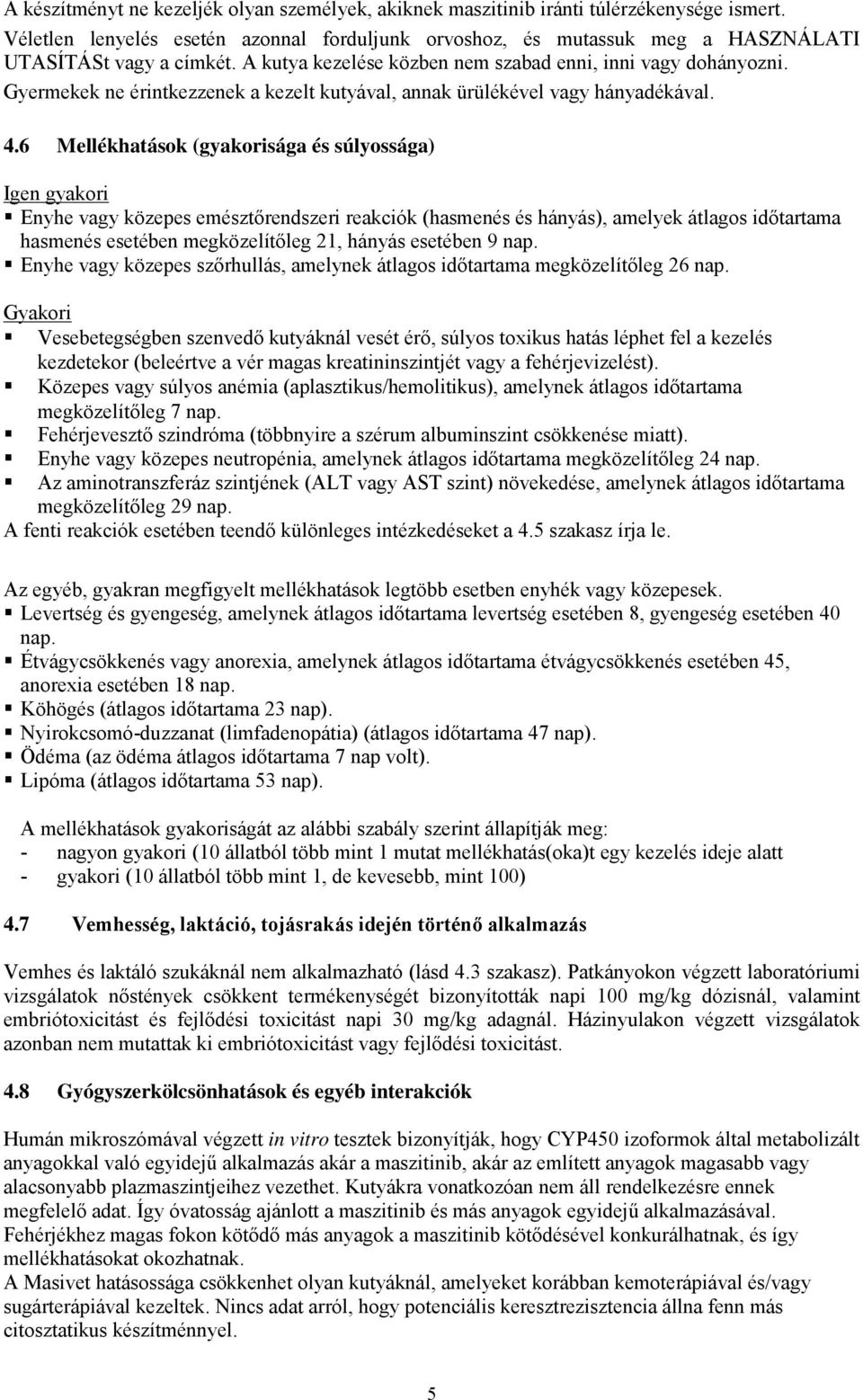 6 Mellékhatások (gyakorisága és súlyossága) Igen gyakori Enyhe vagy közepes emésztőrendszeri reakciók (hasmenés és hányás), amelyek átlagos időtartama hasmenés esetében megközelítőleg 21, hányás