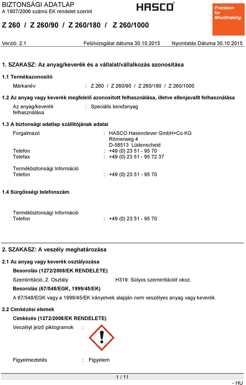 3 A biztonsági adatlap szállítójának adatai : Speciális kenďanyag Forgalmazó : HASCO Hasenclever GmbH+Co KG Römerweg 4 D-58513 Lüdenscheid Telefon : +49 (0) 23 51-95 70 Telefax : +49 (0) 23 51-95 72