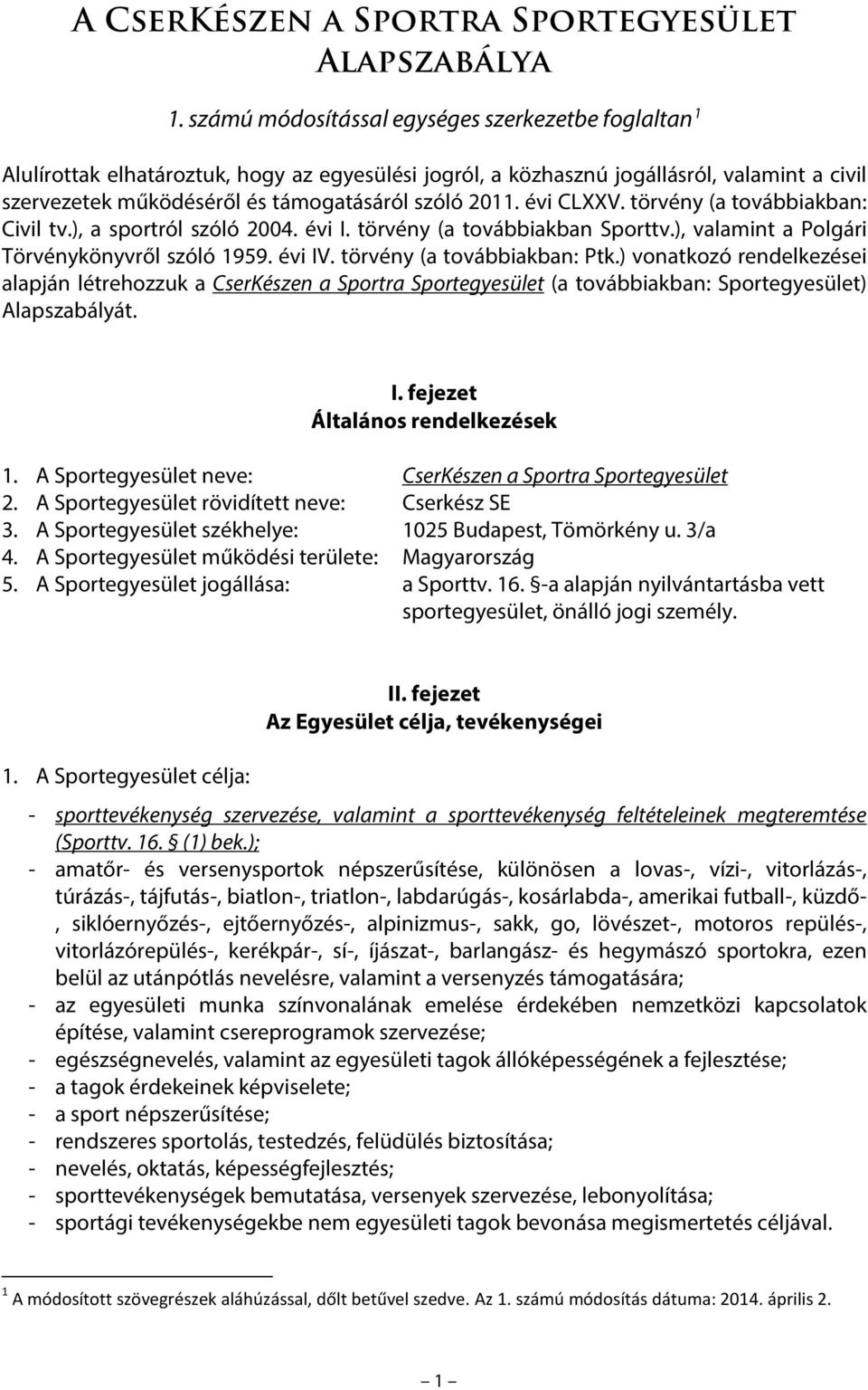 évi CLXXV. törvény (a továbbiakban: Civil tv.), a sportról szóló 2004. évi I. törvény (a továbbiakban Sporttv.), valamint a Polgári Törvénykönyvről szóló 1959. évi IV. törvény (a továbbiakban: Ptk.