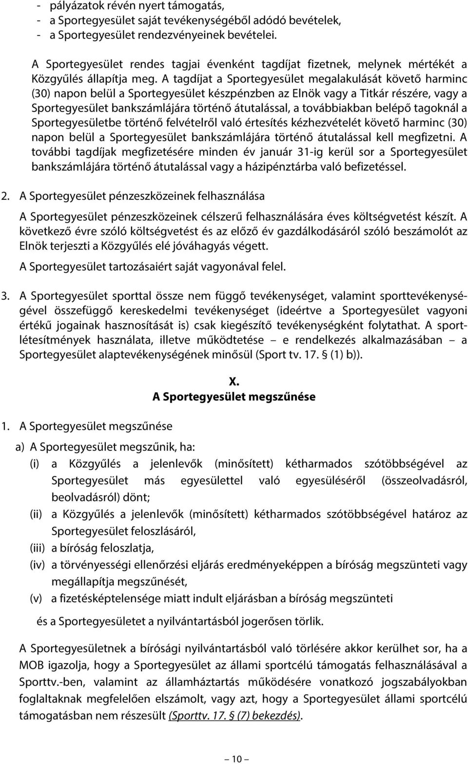 A tagdíjat a Sportegyesület megalakulását követő harminc (30) napon belül a Sportegyesület készpénzben az Elnök vagy a Titkár részére, vagy a Sportegyesület bankszámlájára történő átutalással, a